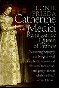 Book Review – “Catherine de Medici: Renaissance Queen of France” by Leonie Frieda